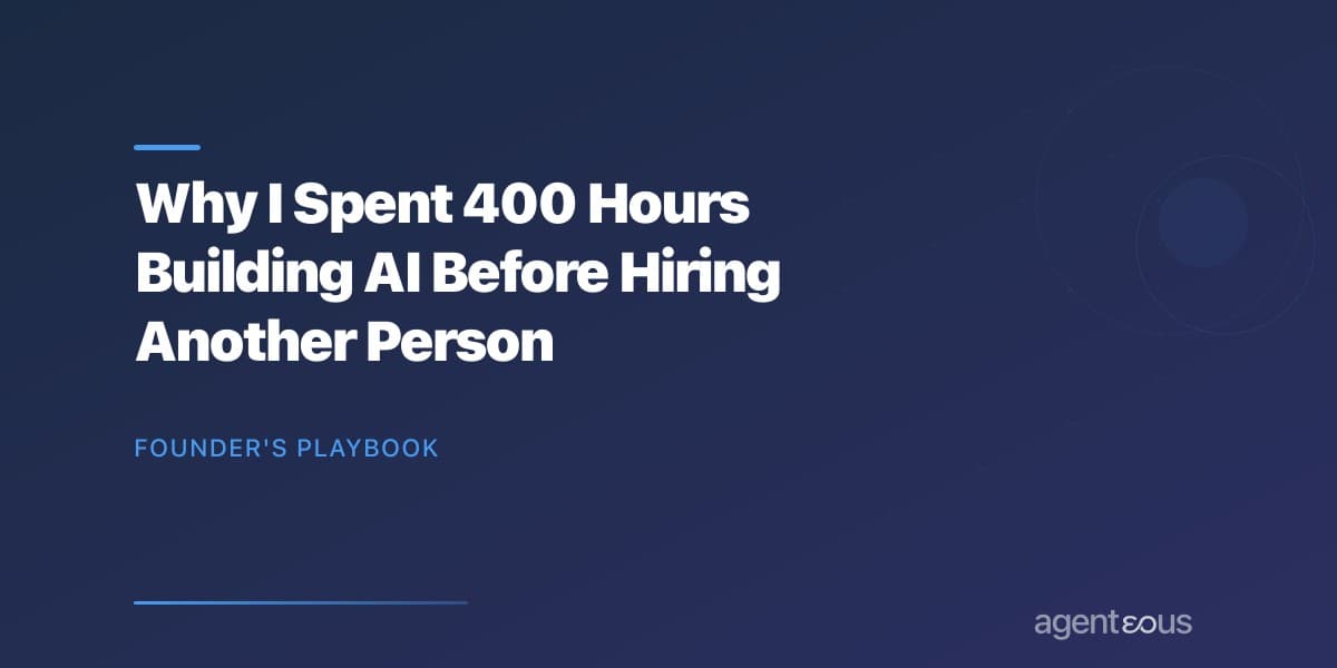 Why I Spent 400 Hours Building AI Before Hiring Another Person