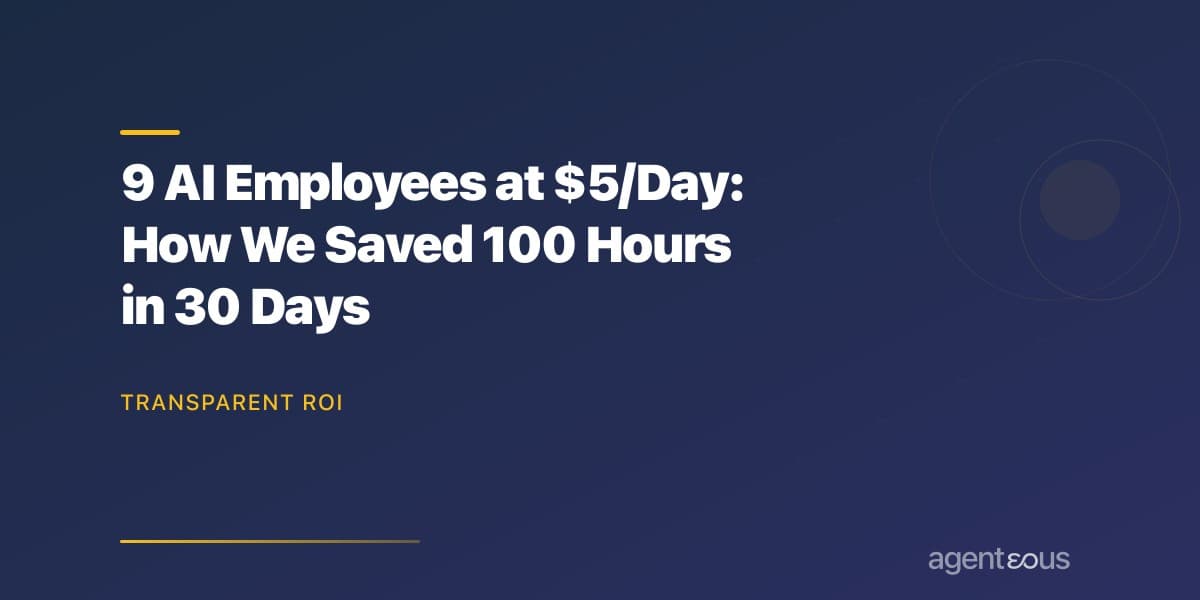 9 AI Employees at $5/Day: How We Saved 100 Hours in 30 Days
